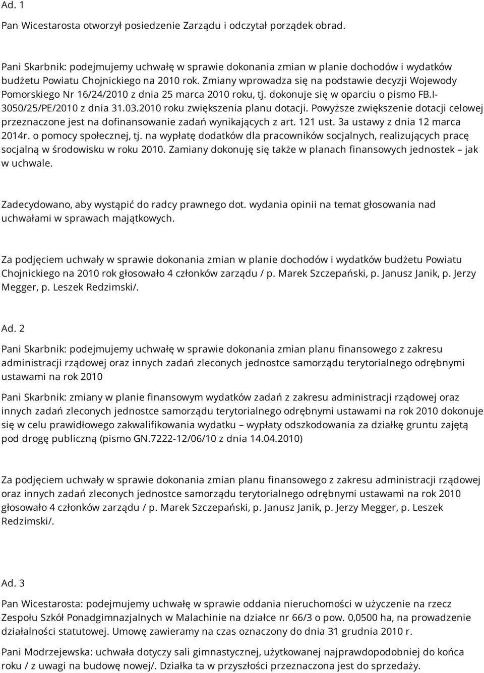 Zmiany wprowadza się na podstawie decyzji Wojewody Pomorskiego Nr 16/24/2010 z dnia 25 marca 2010 roku, tj. dokonuje się w oparciu o pismo FB.I- 3050/25/PE/2010 z dnia 31.03.