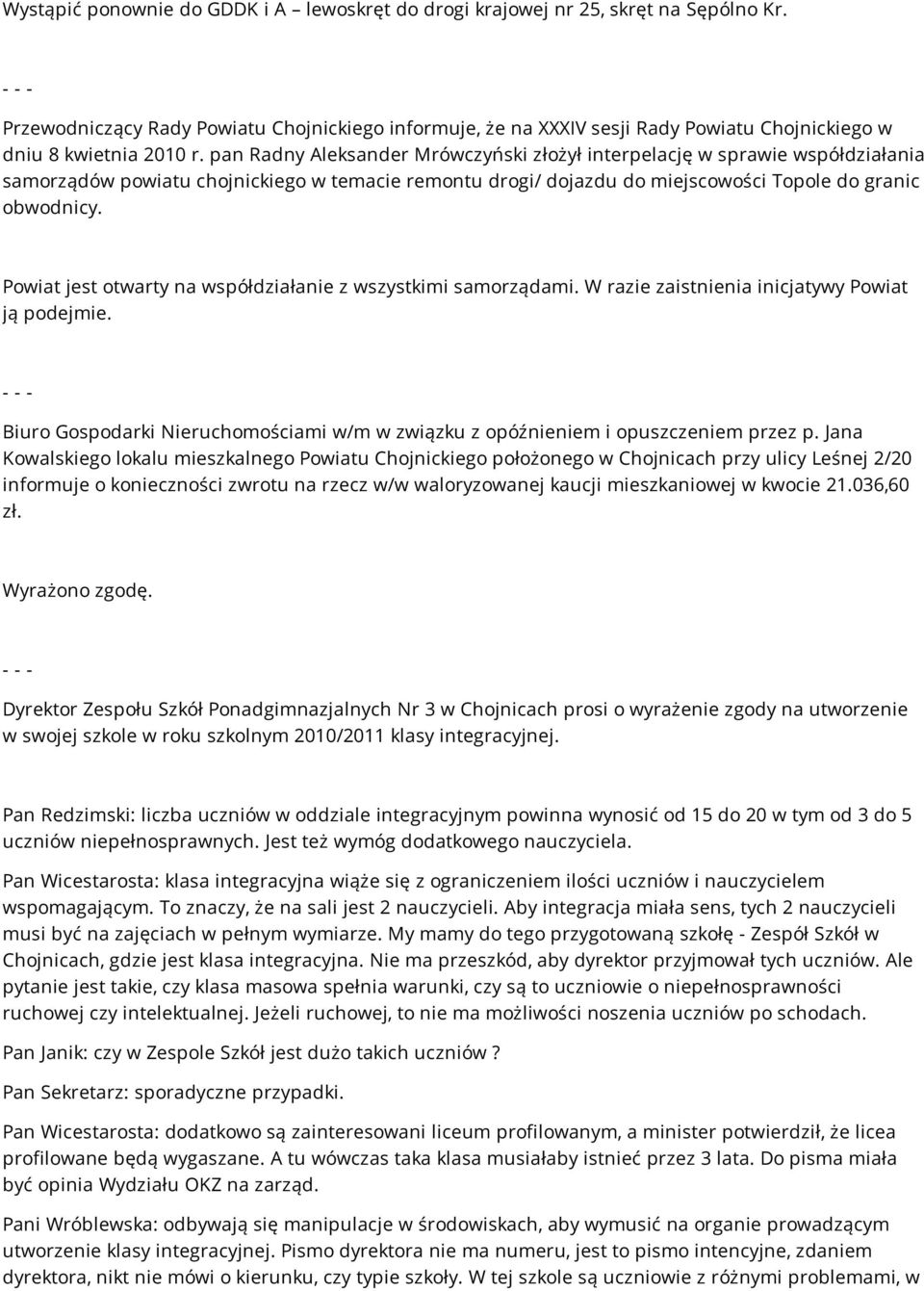 pan Radny Aleksander Mrówczyński złożył interpelację w sprawie współdziałania samorządów powiatu chojnickiego w temacie remontu drogi/ dojazdu do miejscowości Topole do granic obwodnicy.