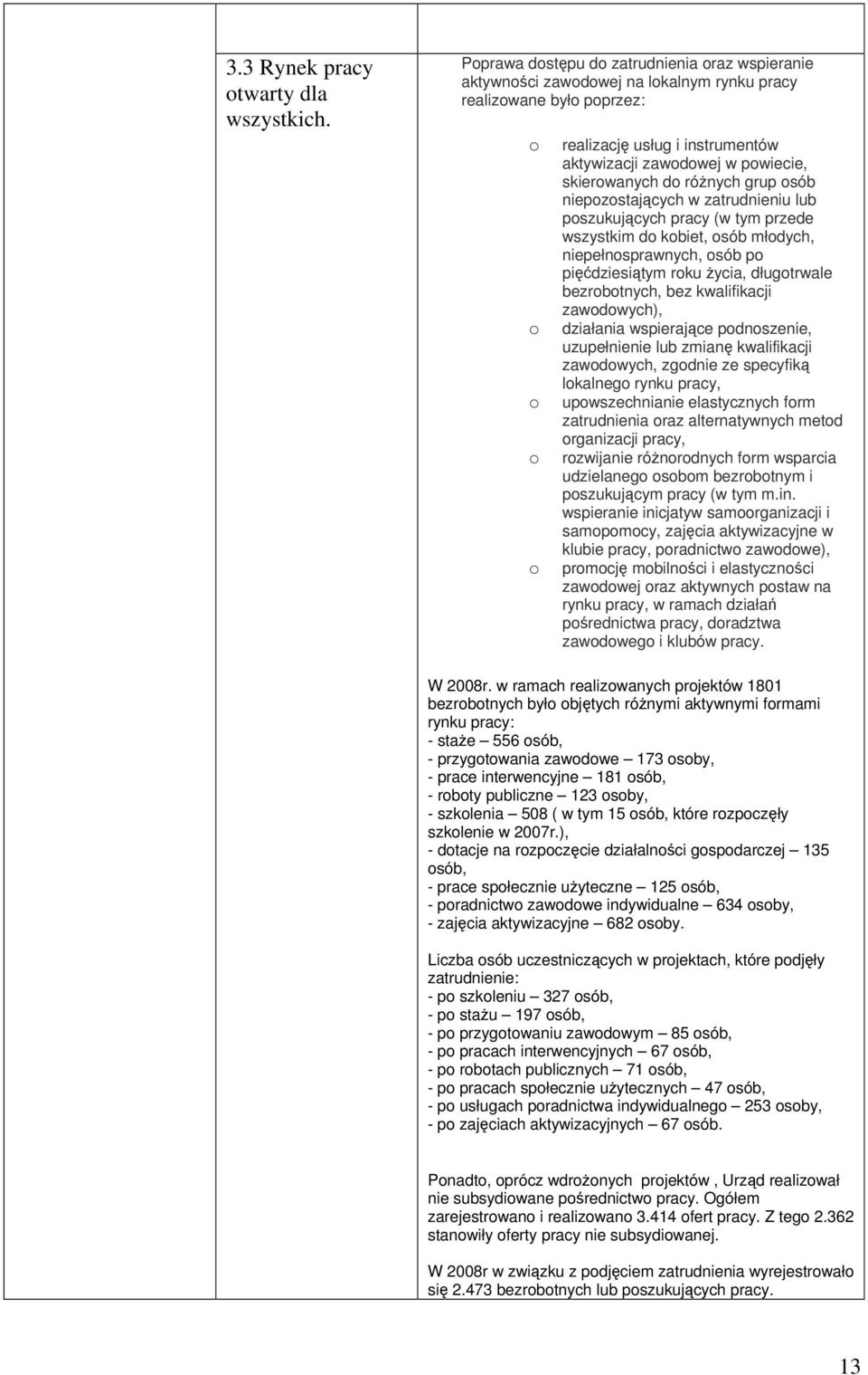 skierowanych do różnych grup osób niepozostających w zatrudnieniu lub poszukujących pracy (w tym przede wszystkim do kobiet, osób młodych, niepełnosprawnych, osób po pięćdziesiątym roku życia,