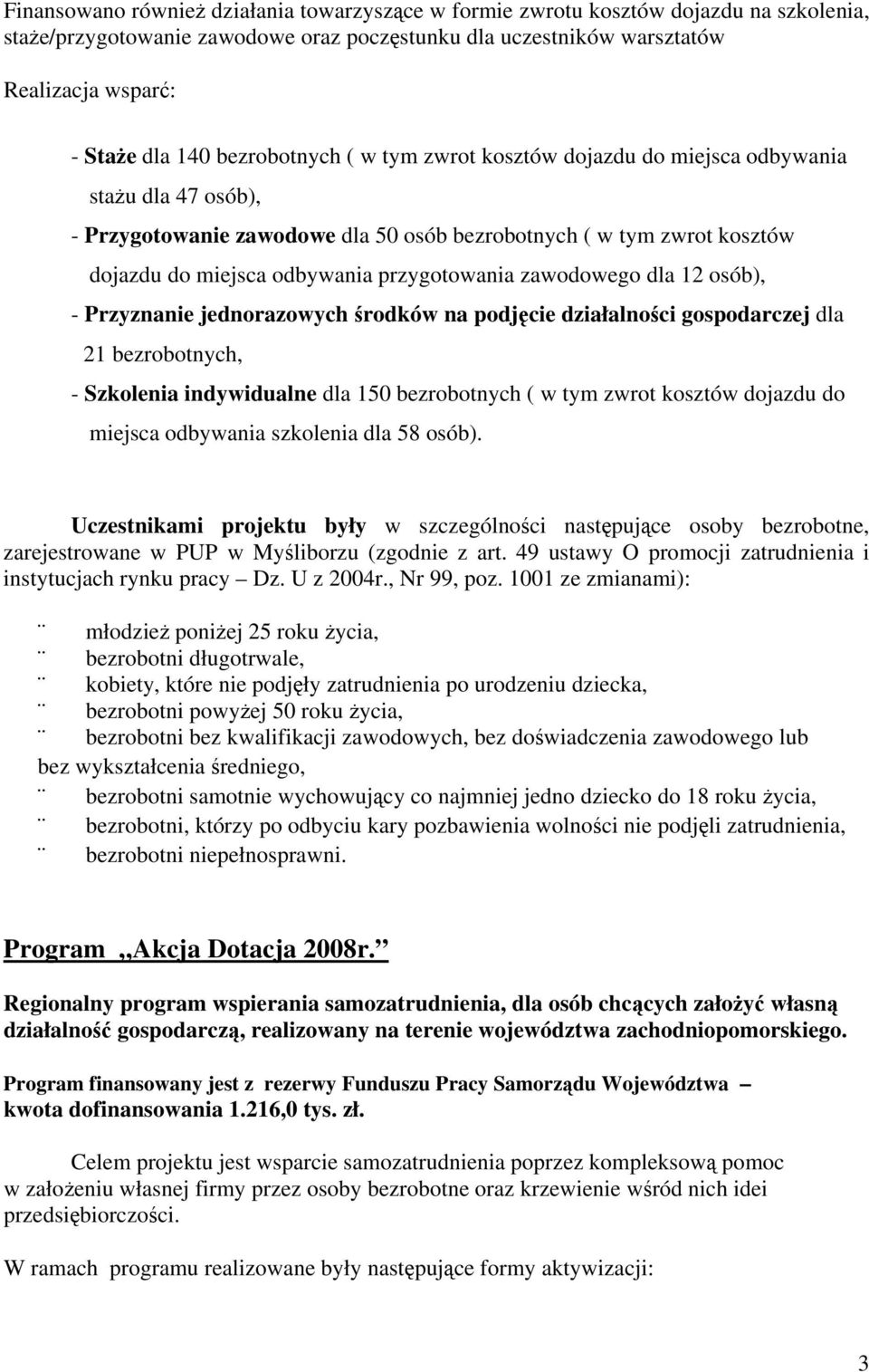 zawodowego dla 12 osób), - Przyznanie jednorazowych środków na podjęcie działalności gospodarczej dla 21 bezrobotnych, - Szkolenia indywidualne dla 150 bezrobotnych ( w tym zwrot kosztów dojazdu do