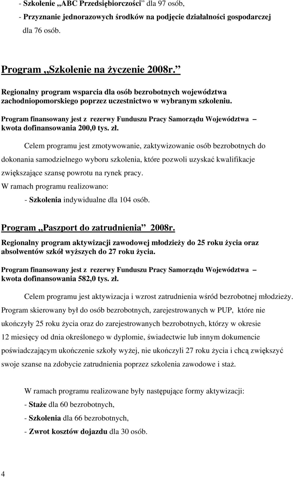 Program finansowany jest z rezerwy Funduszu Pracy Samorządu Województwa kwota dofinansowania 200,0 tys. zł.