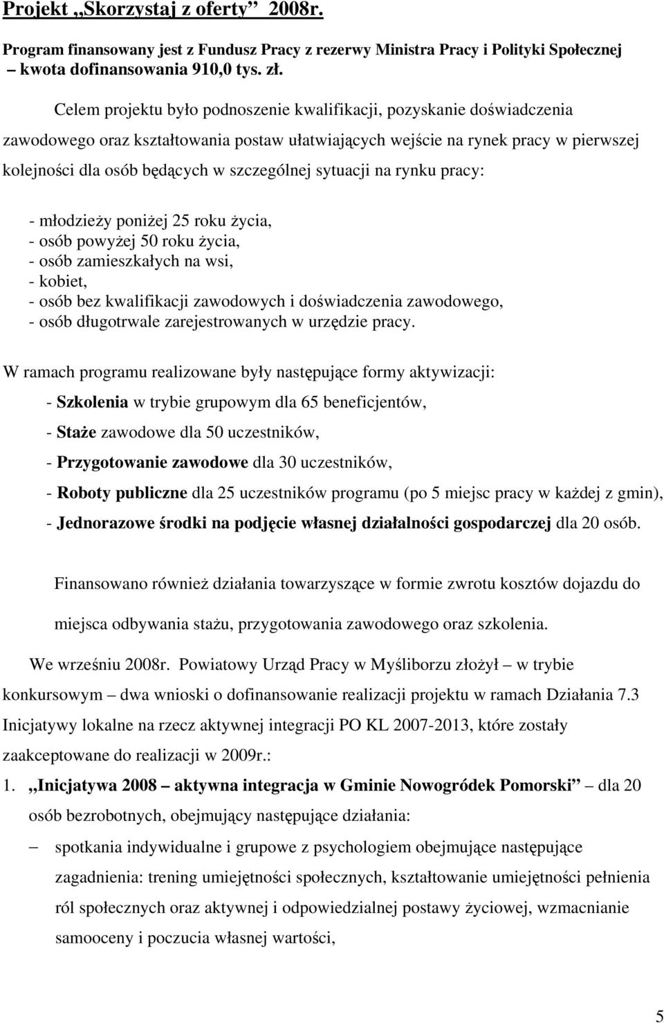 sytuacji na rynku pracy: - młodzieży poniżej 25 roku życia, - osób powyżej 50 roku życia, - osób zamieszkałych na wsi, - kobiet, - osób bez kwalifikacji zawodowych i doświadczenia zawodowego, - osób