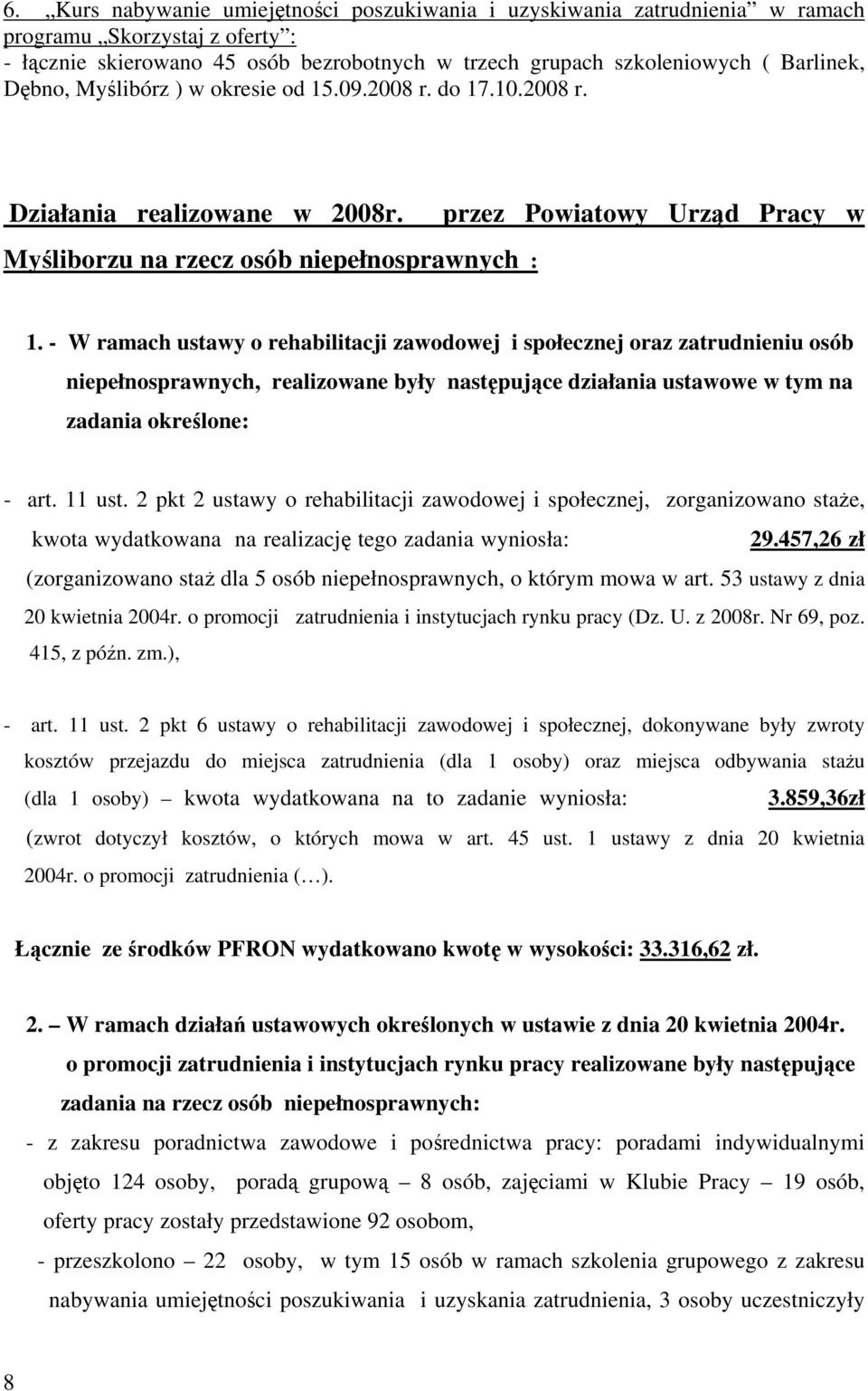 - W ramach ustawy o rehabilitacji zawodowej i społecznej oraz zatrudnieniu osób niepełnosprawnych, realizowane były następujące działania ustawowe w tym na zadania określone: - art. 11 ust.