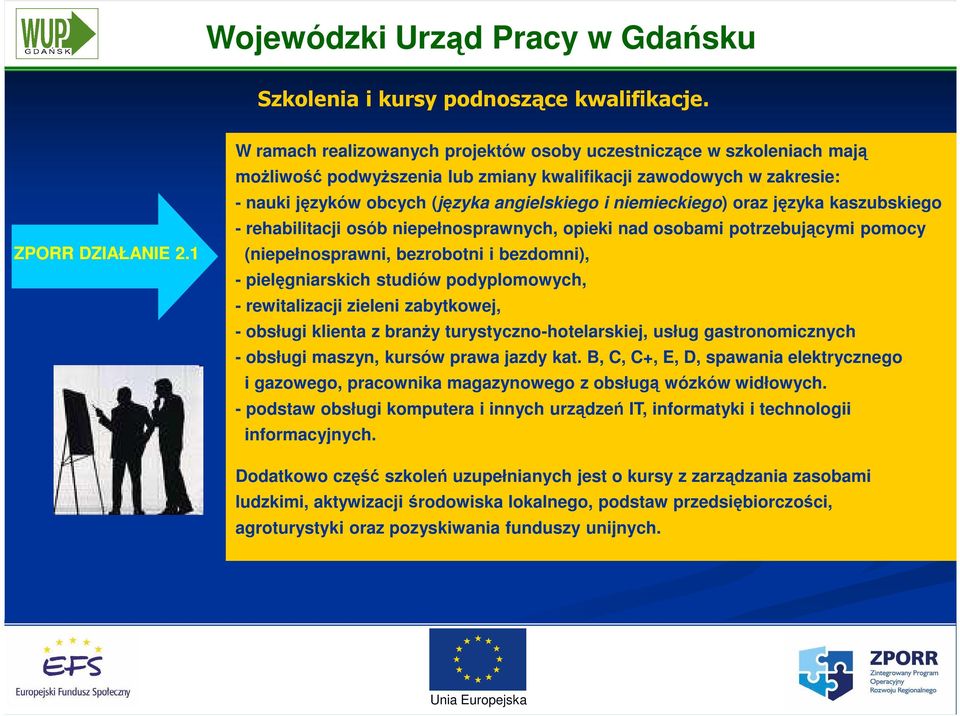 niemieckiego) oraz języka kaszubskiego - rehabilitacji osób niepełnosprawnych, opieki nad osobami potrzebującymi pomocy (niepełnosprawni, bezrobotni i bezdomni), - pielęgniarskich studiów