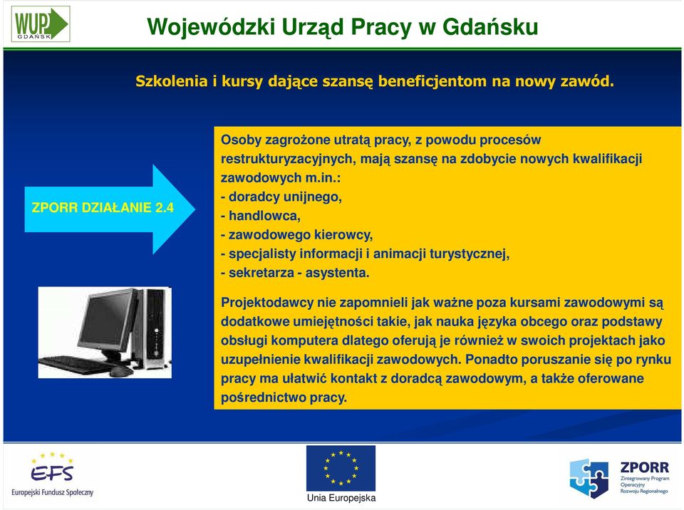 : - doradcy unijnego, - handlowca, - zawodowego kierowcy, - specjalisty informacji i animacji turystycznej, - sekretarza - asystenta.