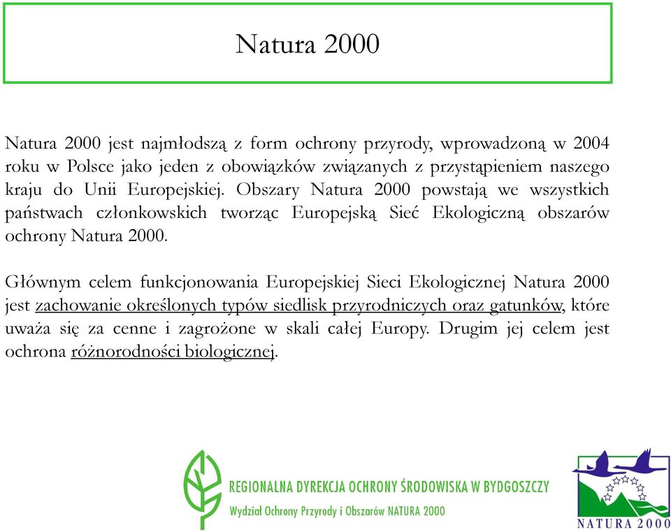 Obszary Natura 2000 powstają we wszystkich państwach członkowskich tworząc Europejską Sieć Ekologiczną obszarów ochrony Natura 2000.