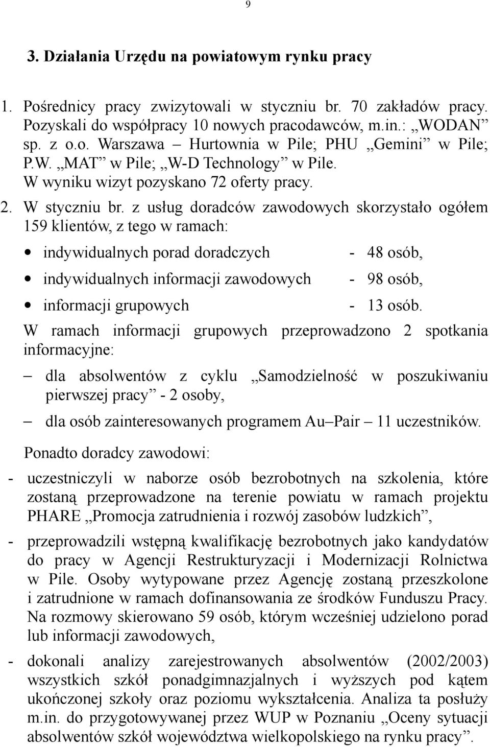 z usług doradców zawodowych skorzystało ogółem 159 klientów, z tego w ramach: indywidualnych porad doradczych indywidualnych informacji zawodowych informacji grupowych - 48 osób, - 98 osób, - 13 osób.