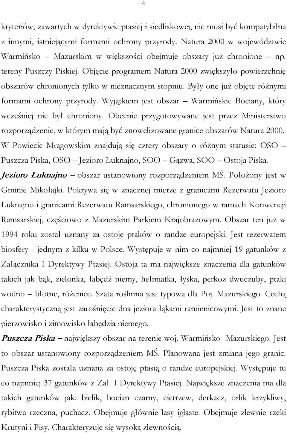 Objęcie programem Natura 2000 zwiększyło powierzchnię obszarów chronionych tylko w nieznacznym stopniu. Były one już objęte różnymi formami ochrony przyrody.