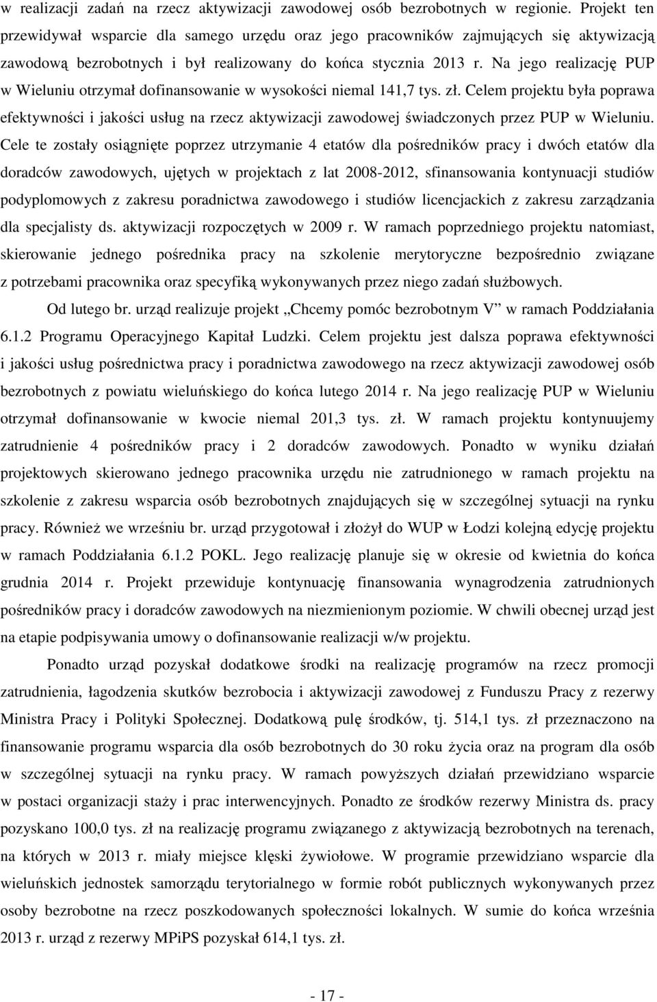 Cele te zstły siągnięte pprzez utrzymnie 4 ettów dl pśredniów prcy i dwóch ettów dl drdców zwdwych, ujętych w prjetch z lt 8-, sfinnswni ntynucji studiów pdyplmwych z zresu prdnictw zwdweg i studiów