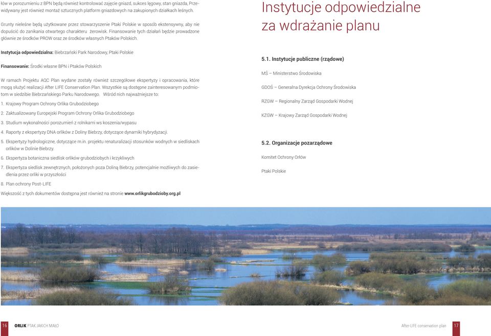 Finansowanie tych działań będzie prowadzone głównie ze środków PROW oraz ze środków własnych Ptaków Polskich.
