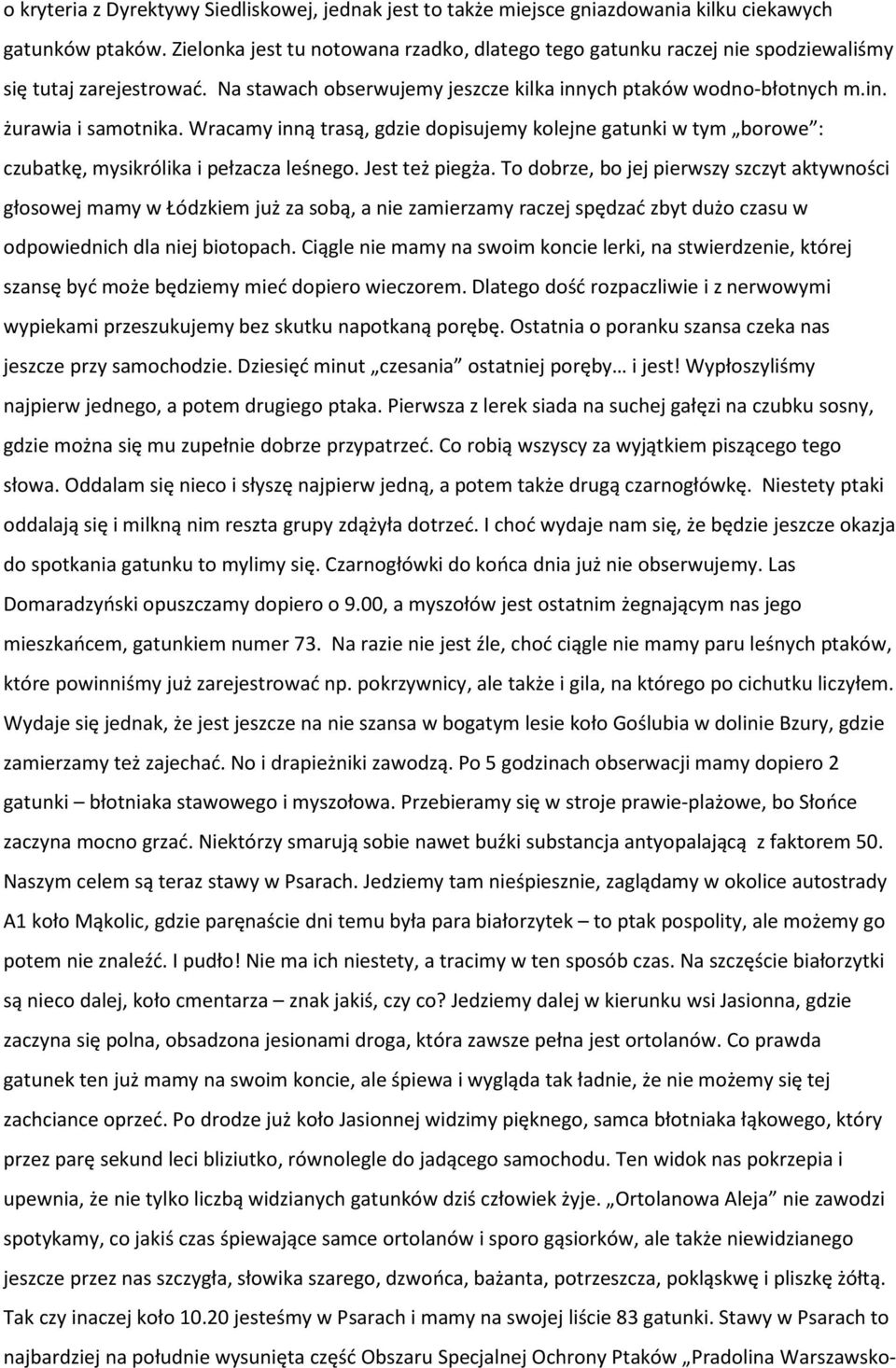 Wracamy inną trasą, gdzie dopisujemy kolejne gatunki w tym borowe : czubatkę, mysikrólika i pełzacza leśnego. Jest też piegża.