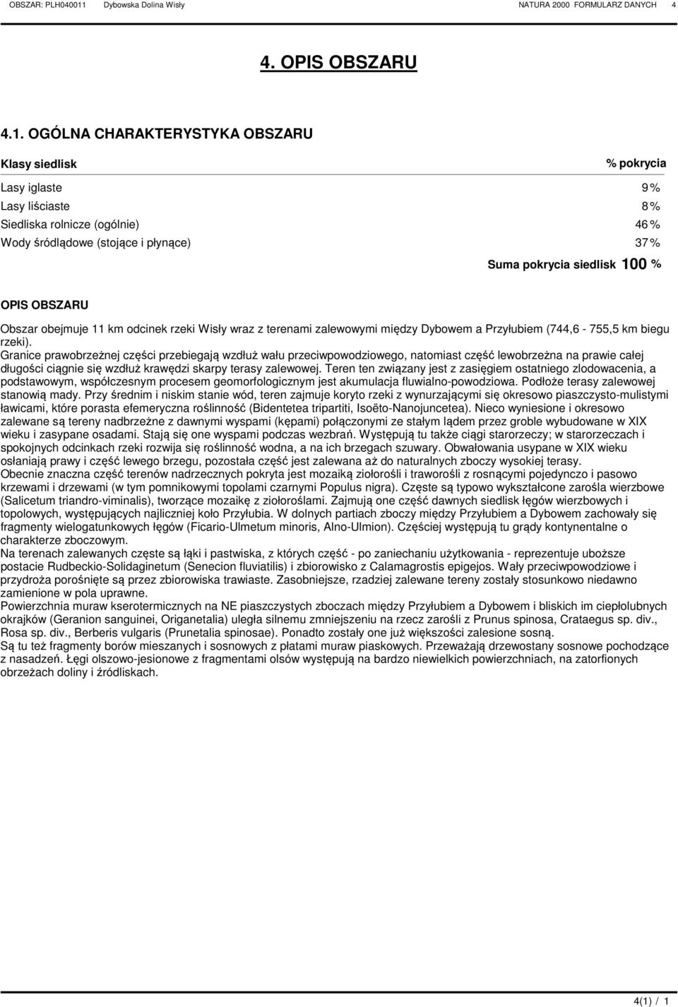 OGÓLN HKTEYSTYK OBSZU Klasy siedlisk % pokrycia Lasy iglaste 9 % Lasy liściaste 8 % Siedliska rolnicze (ogólnie) 46 % Wody śródlądowe (stojące i płynące) 37 % Suma pokrycia siedlisk 100 % OPIS OBSZU