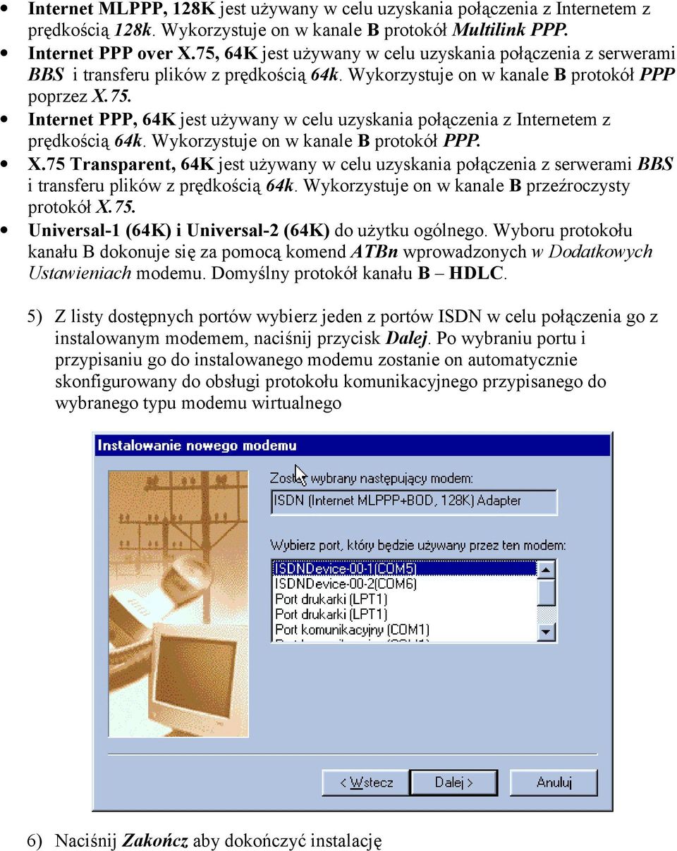 Wykorzystuje on w kanale B protokół PPP. X.75 Transparent, 64K jest używany w celu uzyskania połączenia z serwerami BBS i transferu plików z prędkością 64k.