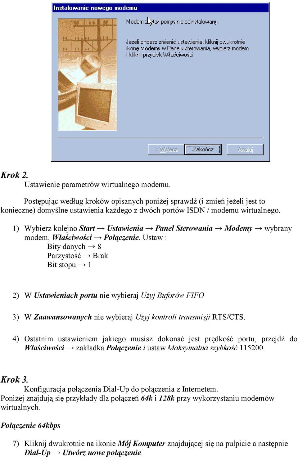 1) Wybierz kolejno Start Ustawienia Panel Sterowania Modemy wybrany modem, Właściwości Połączenie.