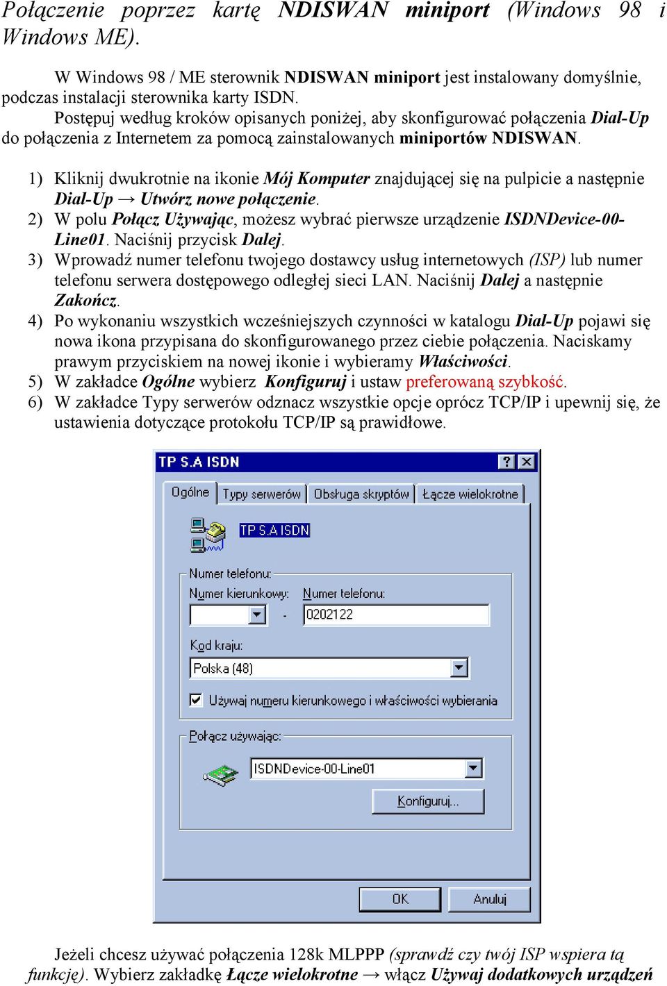 1) Kliknij dwukrotnie na ikonie Mój Komputer znajdującej się na pulpicie a następnie Dial-Up Utwórz nowe połączenie. 2) W polu Połącz Używając, możesz wybrać pierwsze urządzenie ISDNDevice-00- Line01.