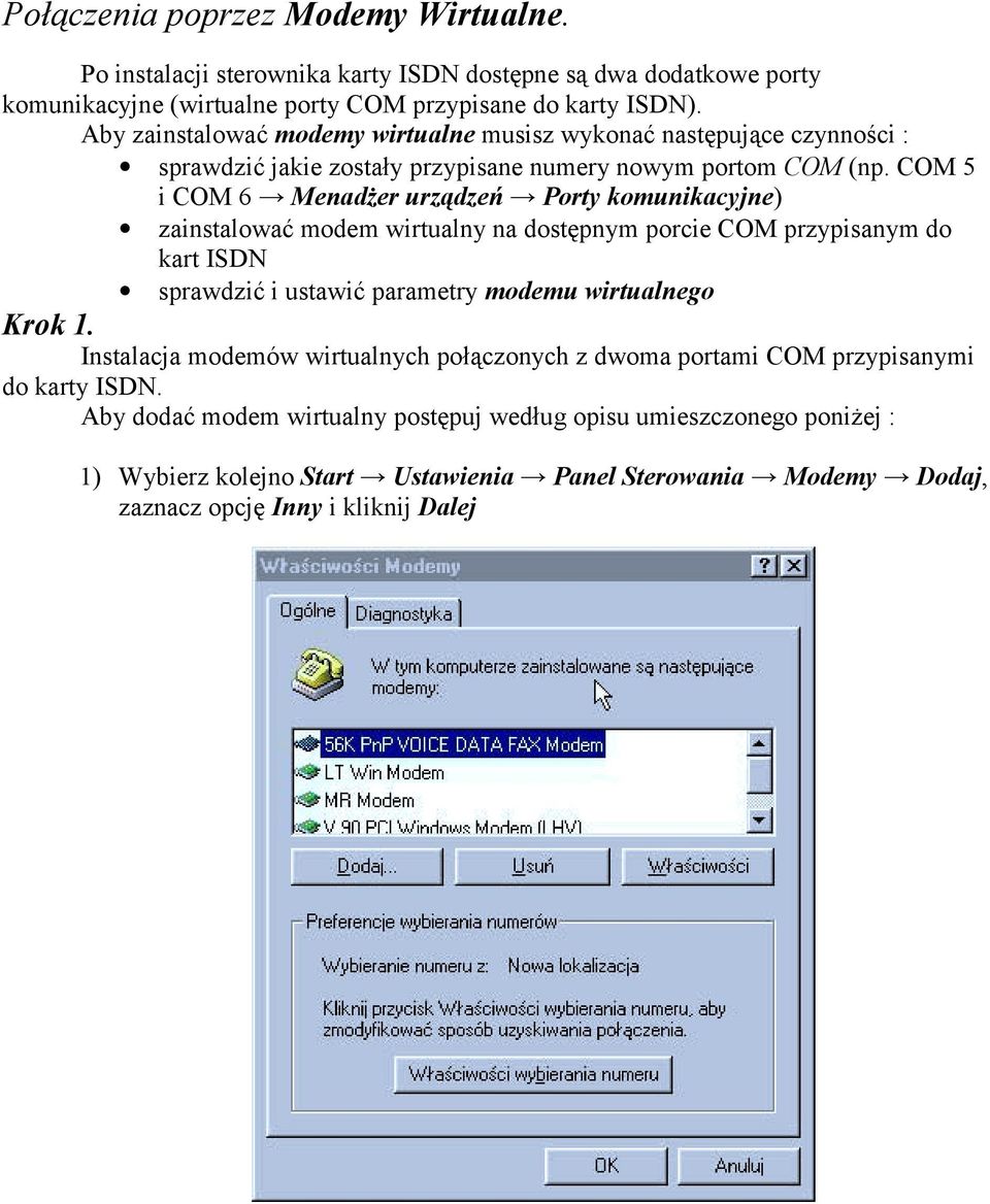COM 5 i COM 6 Menadżer urządzeń Porty komunikacyjne) zainstalować modem wirtualny na dostępnym porcie COM przypisanym do kart ISDN sprawdzić i ustawić parametry modemu wirtualnego Krok 1.