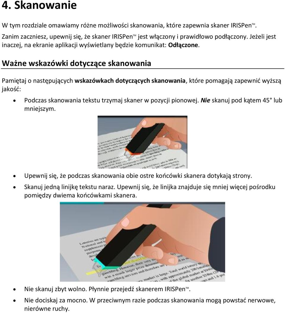 Ważne wskazówki dotyczące skanowania Pamiętaj o następujących wskazówkach dotyczących skanowania, które pomagają zapewnić wyższą jakość: Podczas skanowania tekstu trzymaj skaner w pozycji pionowej.
