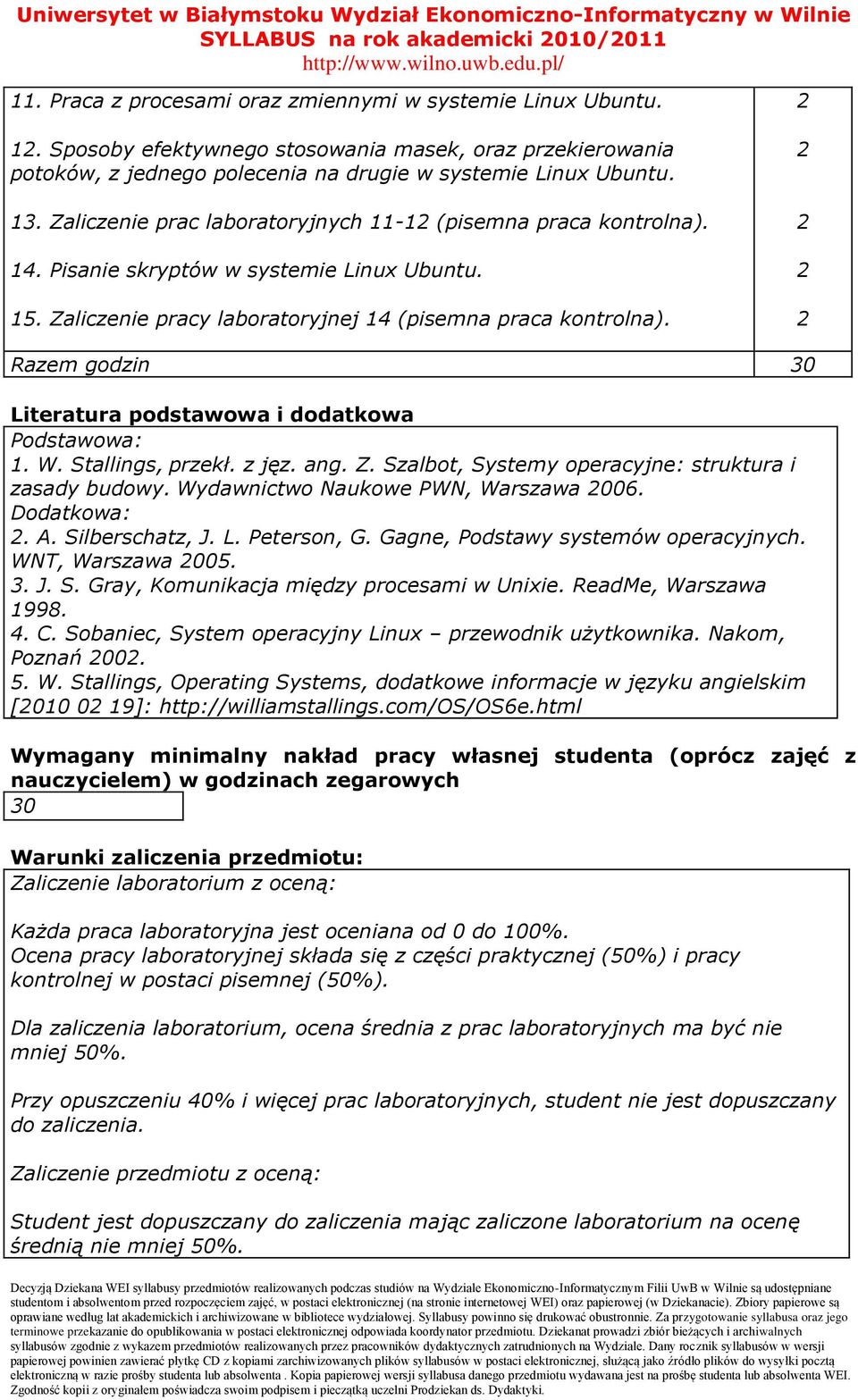 Razem godzin 30 Literatura podstawowa i dodatkowa Podstawowa: 1. W. Stallings, przekł. z jęz. ang. Z. Szalbot, Systemy operacyjne: struktura i zasady budowy. Wydawnictwo Naukowe PWN, Warszawa 006.