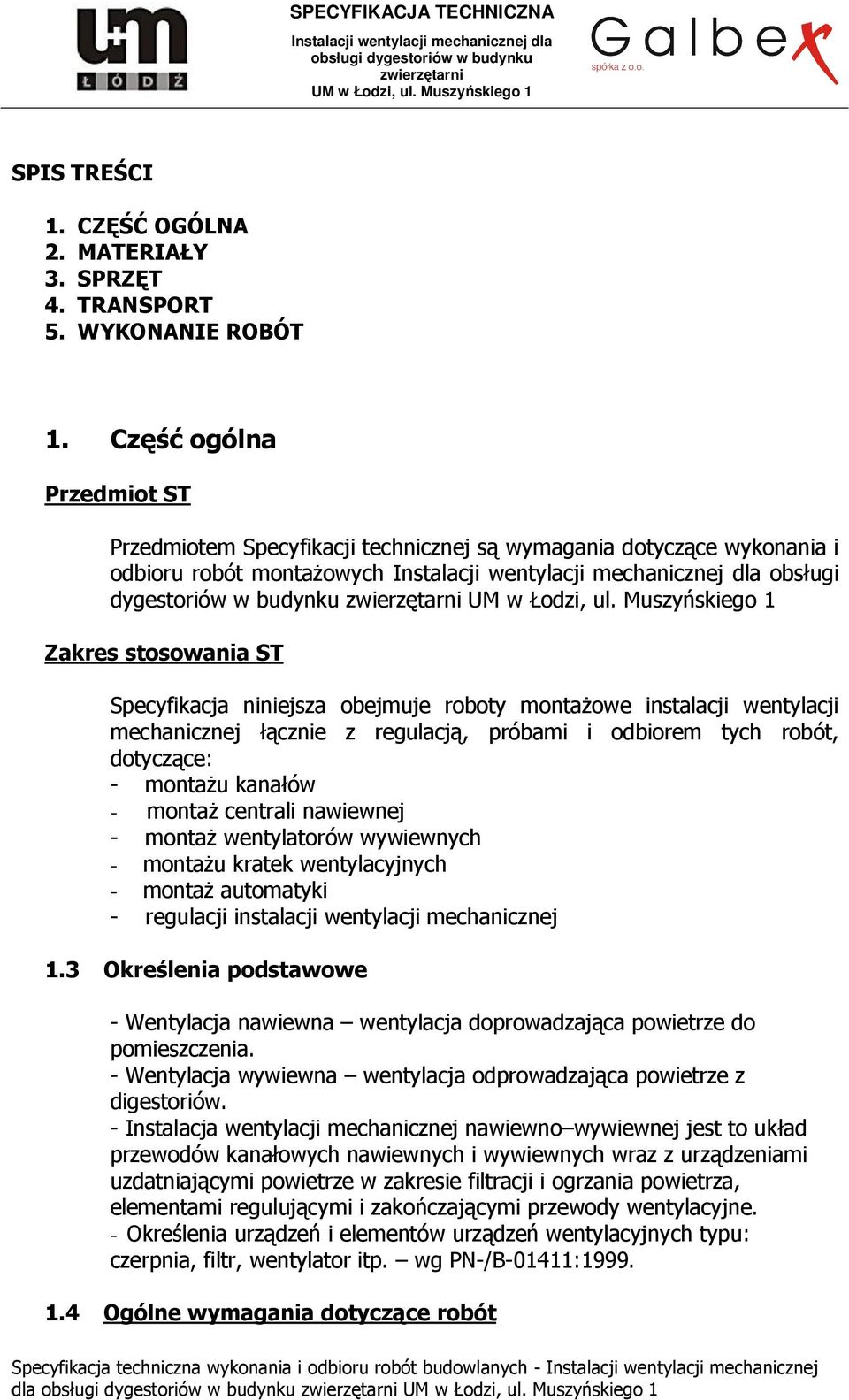obejmuje roboty montażowe instalacji wentylacji mechanicznej łącznie z regulacją, próbami i odbiorem tych robót, dotyczące: - montażu kanałów - montaż centrali nawiewnej - montaż wentylatorów