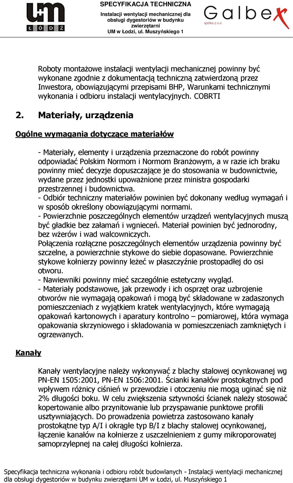 Materiały, urządzenia Ogólne wymagania dotyczące materiałów Kanały - Materiały, elementy i urządzenia przeznaczone do robót powinny odpowiadać Polskim Normom i Normom Branżowym, a w razie ich braku