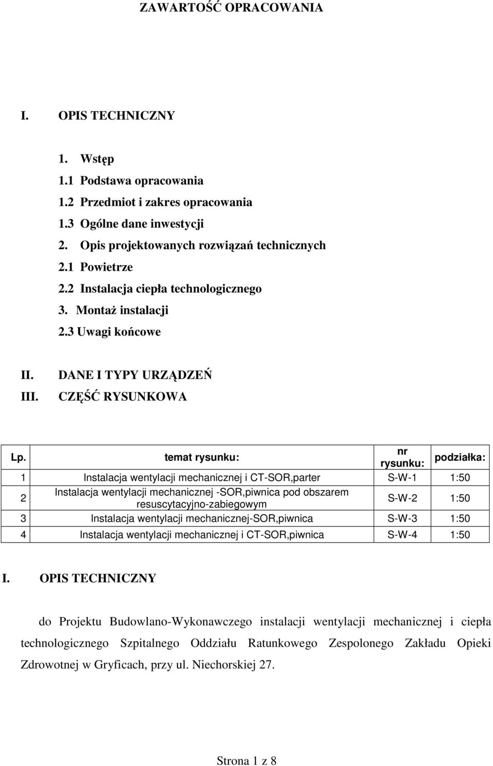 temat rysunku: nr rysunku: podziałka: 1 Instalacja wentylacji mechanicznej i CT-SOR,parter S-W-1 1:50 2 Instalacja wentylacji mechanicznej -SOR,piwnica pod obszarem resuscytacyjno-zabiegowym S-W-2