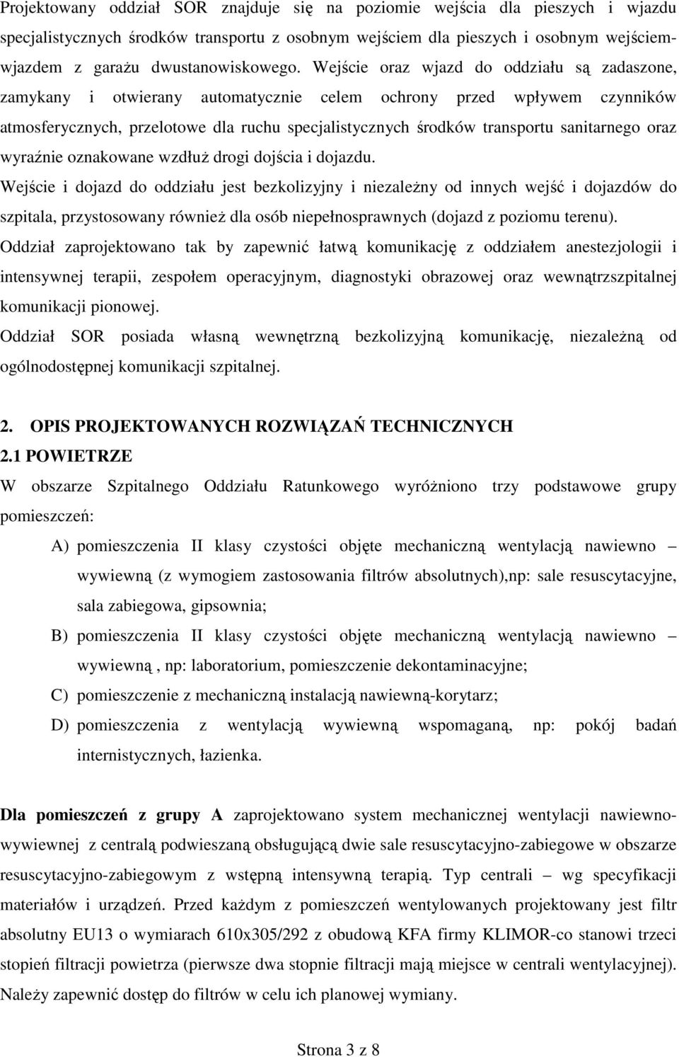 Wejście oraz wjazd do oddziału są zadaszone, zamykany i otwierany automatycznie celem ochrony przed wpływem czynników atmosferycznych, przelotowe dla ruchu specjalistycznych środków transportu