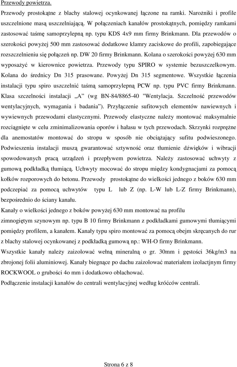 Dla przewodów o szerokości powyŝej 500 mm zastosować dodatkowe klamry zaciskowe do profili, zapobiegające rozszczelnieniu się połączeń np. DW 20 firmy Brinkmann.