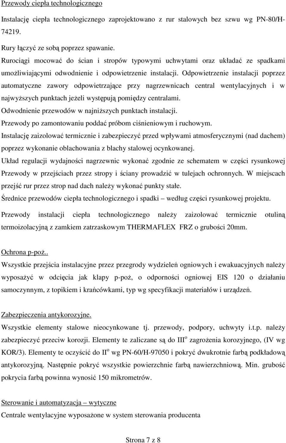 Odpowietrzenie instalacji poprzez automatyczne zawory odpowietrzające przy nagrzewnicach central wentylacyjnych i w najwyŝszych punktach jeŝeli występują pomiędzy centralami.