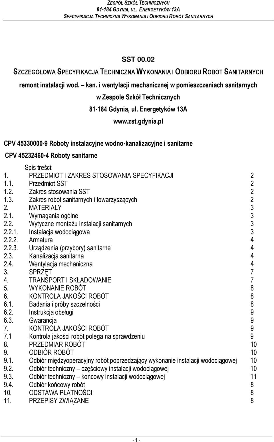 3. Zakres robót sanitarnych i towarzyszących 2 2. MATERIAŁY 3 2.1. Wymagania ogólne 3 2.2. Wytyczne montaŝu instalacji sanitarnych 3 2.2.1. Instalacja wodociągowa 3 2.2.2. Armatura 4 2.2.3. Urządzenia (przybory) sanitarne 4 2.