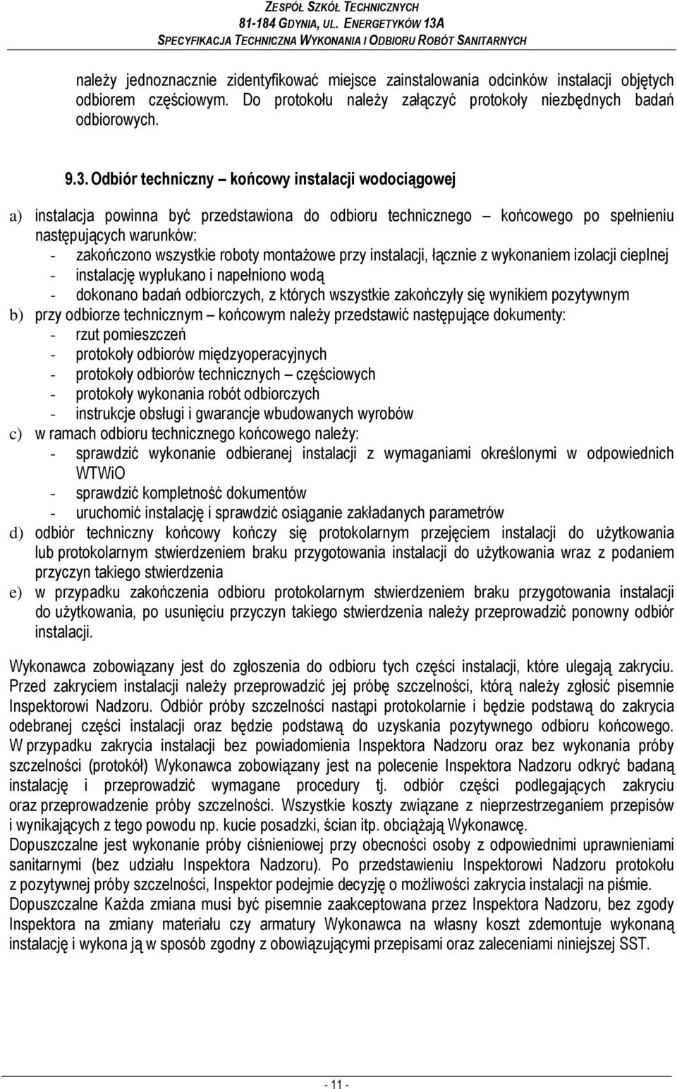 montaŝowe przy instalacji, łącznie z wykonaniem izolacji cieplnej - instalację wypłukano i napełniono wodą - dokonano badań odbiorczych, z których wszystkie zakończyły się wynikiem pozytywnym b) przy