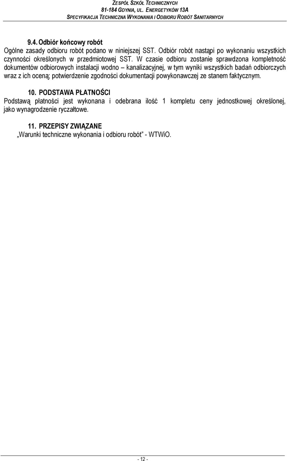 W czasie odbioru zostanie sprawdzona kompletność dokumentów odbiorowych instalacji wodno kanalizacyjnej, w tym wyniki wszystkich badań odbiorczych wraz z ich