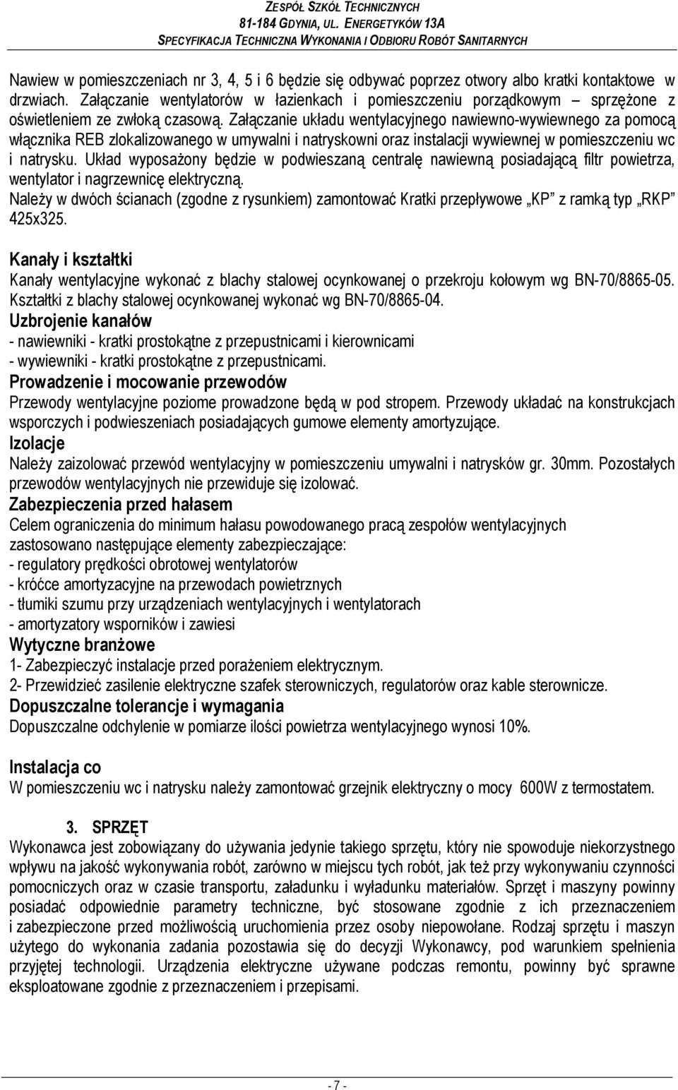 Załączanie układu wentylacyjnego nawiewno-wywiewnego za pomocą włącznika REB zlokalizowanego w umywalni i natryskowni oraz instalacji wywiewnej w pomieszczeniu wc i natrysku.