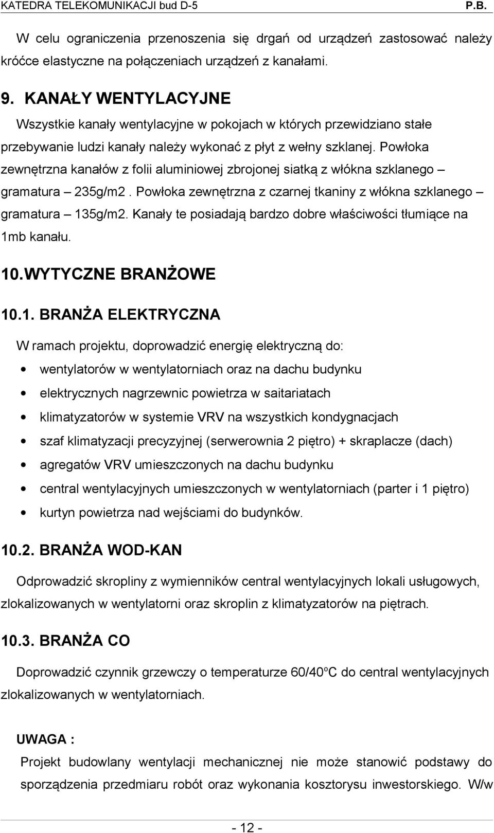 Powłoka zewnętrzna kanałów z folii aluminiowej zbrojonej siatką z włókna szklanego gramatura 235g/m2. Powłoka zewnętrzna z czarnej tkaniny z włókna szklanego gramatura 135g/m2.
