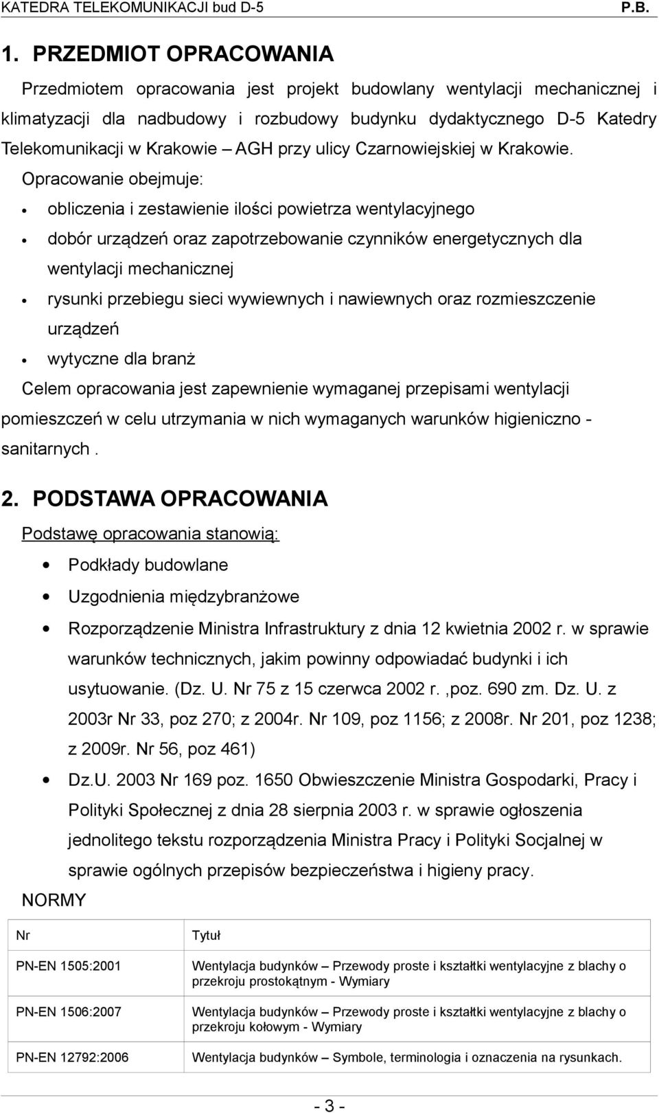 Opracowanie obejmuje: obliczenia i zestawienie ilości powietrza wentylacyjnego dobór urządzeń oraz zapotrzebowanie czynników energetycznych dla wentylacji mechanicznej rysunki przebiegu sieci