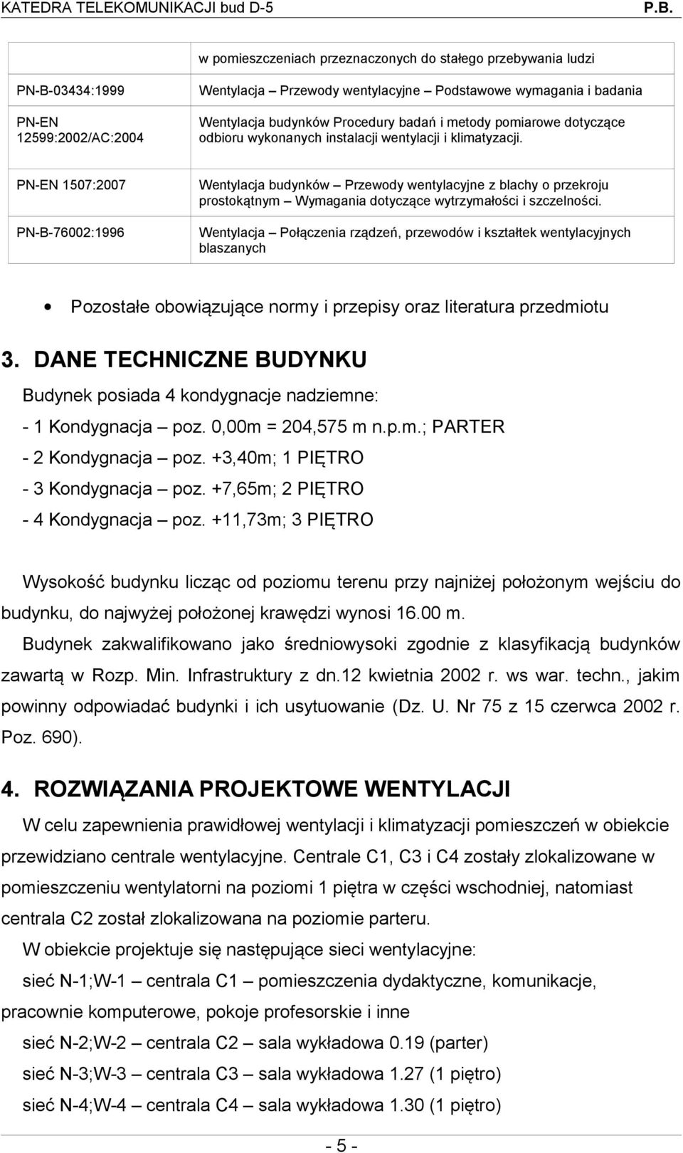 PN-EN 1507:2007 PN-B-76002:1996 Wentylacja budynków Przewody wentylacyjne z blachy o przekroju prostokątnym Wymagania dotyczące wytrzymałości i szczelności.