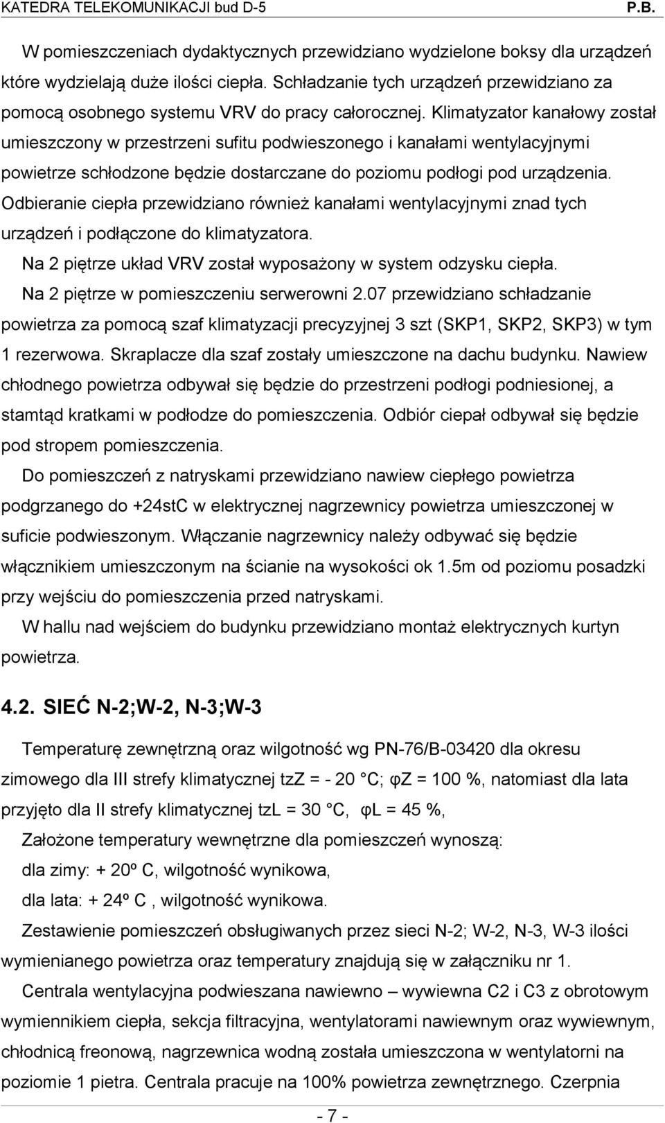 Klimatyzator kanałowy został umieszczony w przestrzeni sufitu podwieszonego i kanałami wentylacyjnymi powietrze schłodzone będzie dostarczane do poziomu podłogi pod urządzenia.