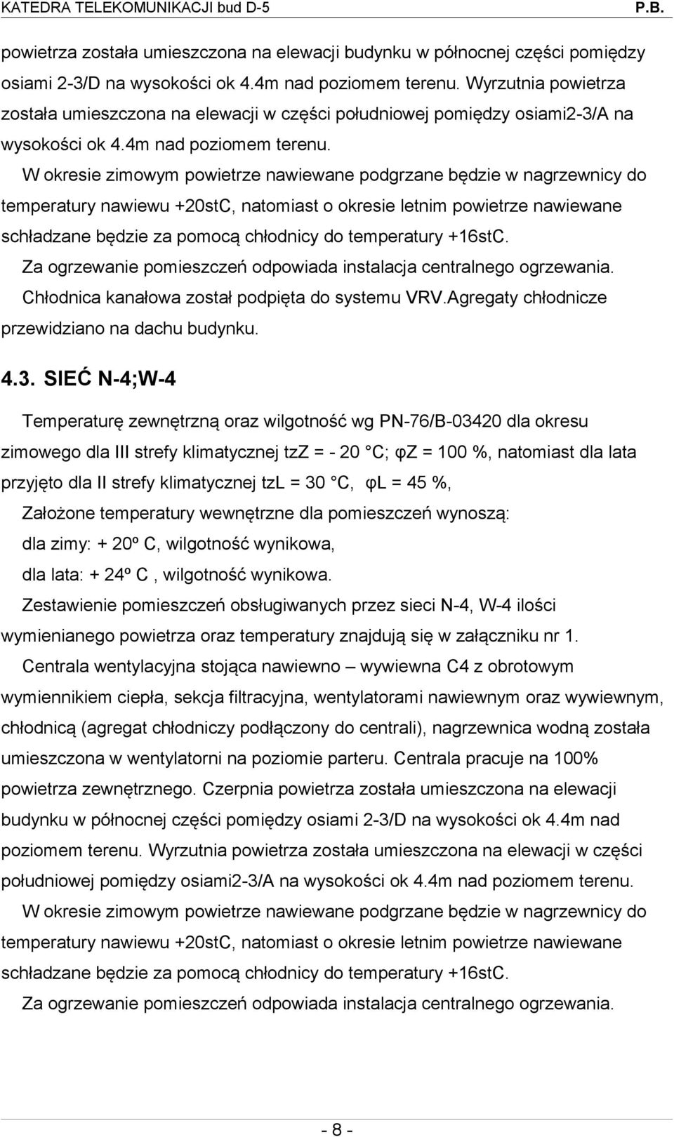 W okresie zimowym powietrze nawiewane podgrzane będzie w nagrzewnicy do temperatury nawiewu +20stC, natomiast o okresie letnim powietrze nawiewane schładzane będzie za pomocą chłodnicy do temperatury