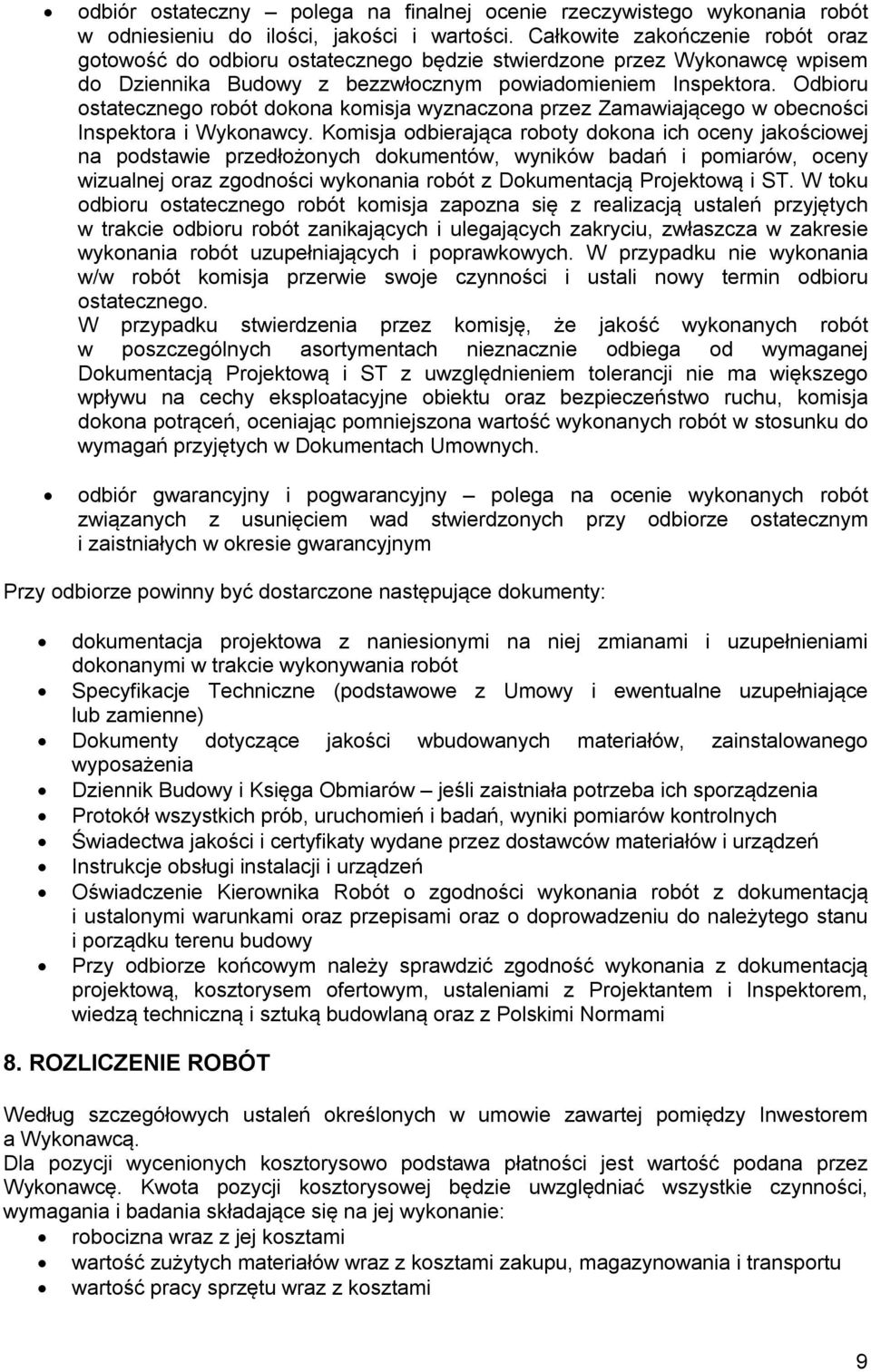 Odbioru ostatecznego robót dokona komisja wyznaczona przez Zamawiającego w obecności Inspektora i Wykonawcy.