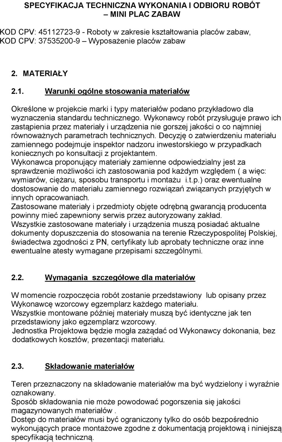 Decyzję o zatwierdzeniu materiału zamiennego podejmuje inspektor nadzoru inwestorskiego w przypadkach koniecznych po konsultacji z projektantem.