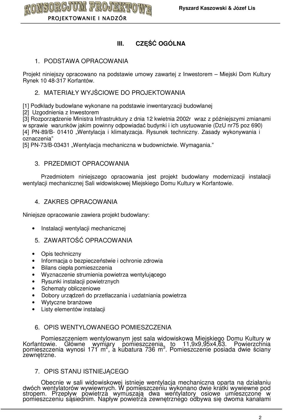 2002r wraz z późniejszymi zmianami w sprawie warunków jakim powinny odpowiadać budynki i ich usytuowanie (DzU nr75 poz 690) [4] PN-89/B- 01410 Wentylacja i klimatyzacja. Rysunek techniczny.