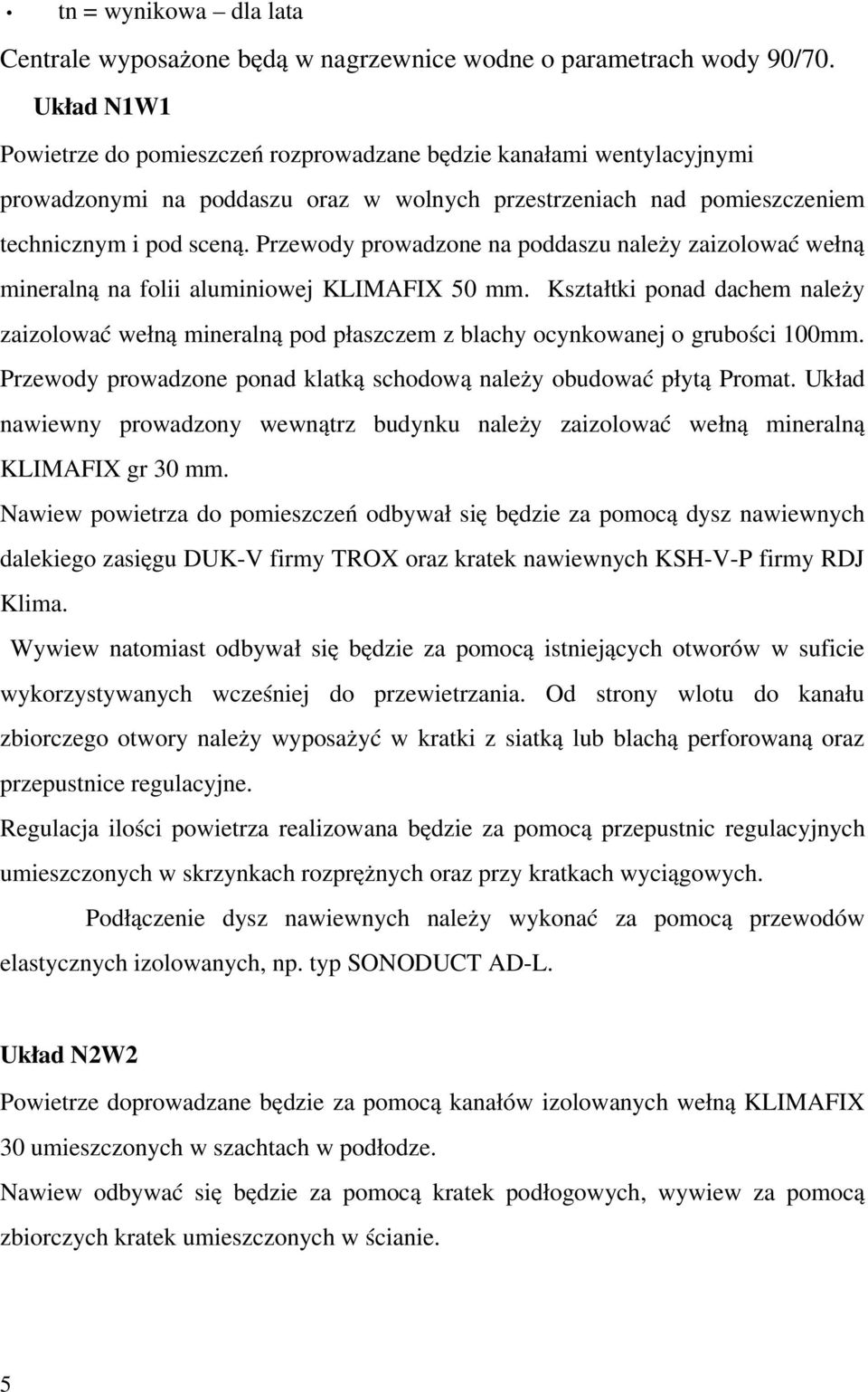 Przewody prowadzone na poddaszu należy zaizolować wełną mineralną na folii aluminiowej KLIMAFIX 50 mm.