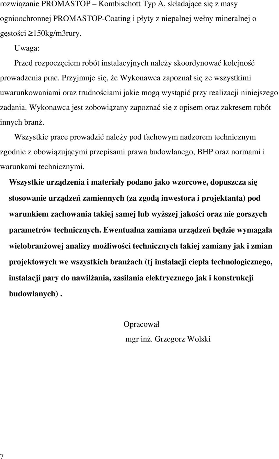 Przyjmuje się, że Wykonawca zapoznał się ze wszystkimi uwarunkowaniami oraz trudnościami jakie mogą wystąpić przy realizacji niniejszego zadania.