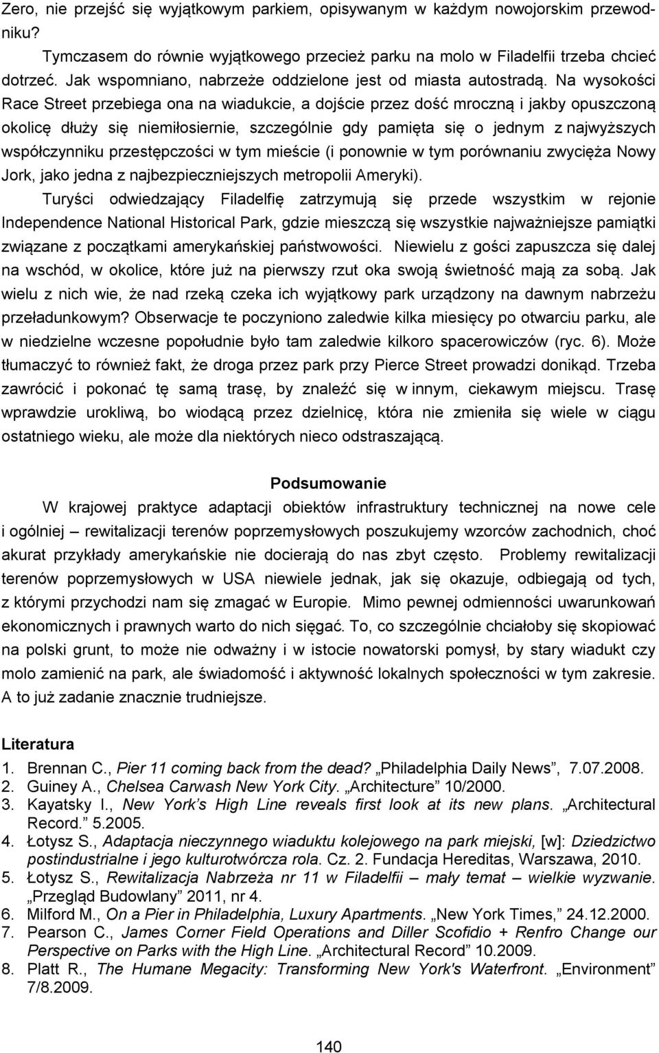 Na wysokości Race Street przebiega ona na wiadukcie, a dojście przez dość mroczną i jakby opuszczoną okolicę dłuży się niemiłosiernie, szczególnie gdy pamięta się o jednym z najwyższych współczynniku