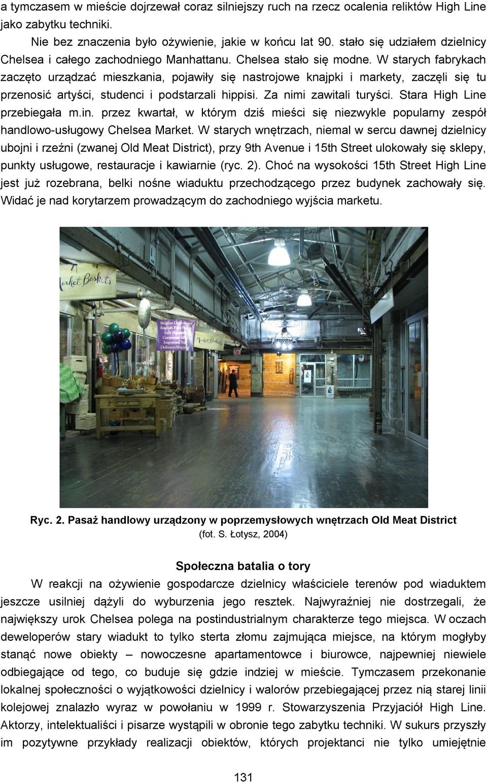 W starych fabrykach zaczęto urządzać mieszkania, pojawiły się nastrojowe knajpki i markety, zaczęli się tu przenosić artyści, studenci i podstarzali hippisi. Za nimi zawitali turyści.