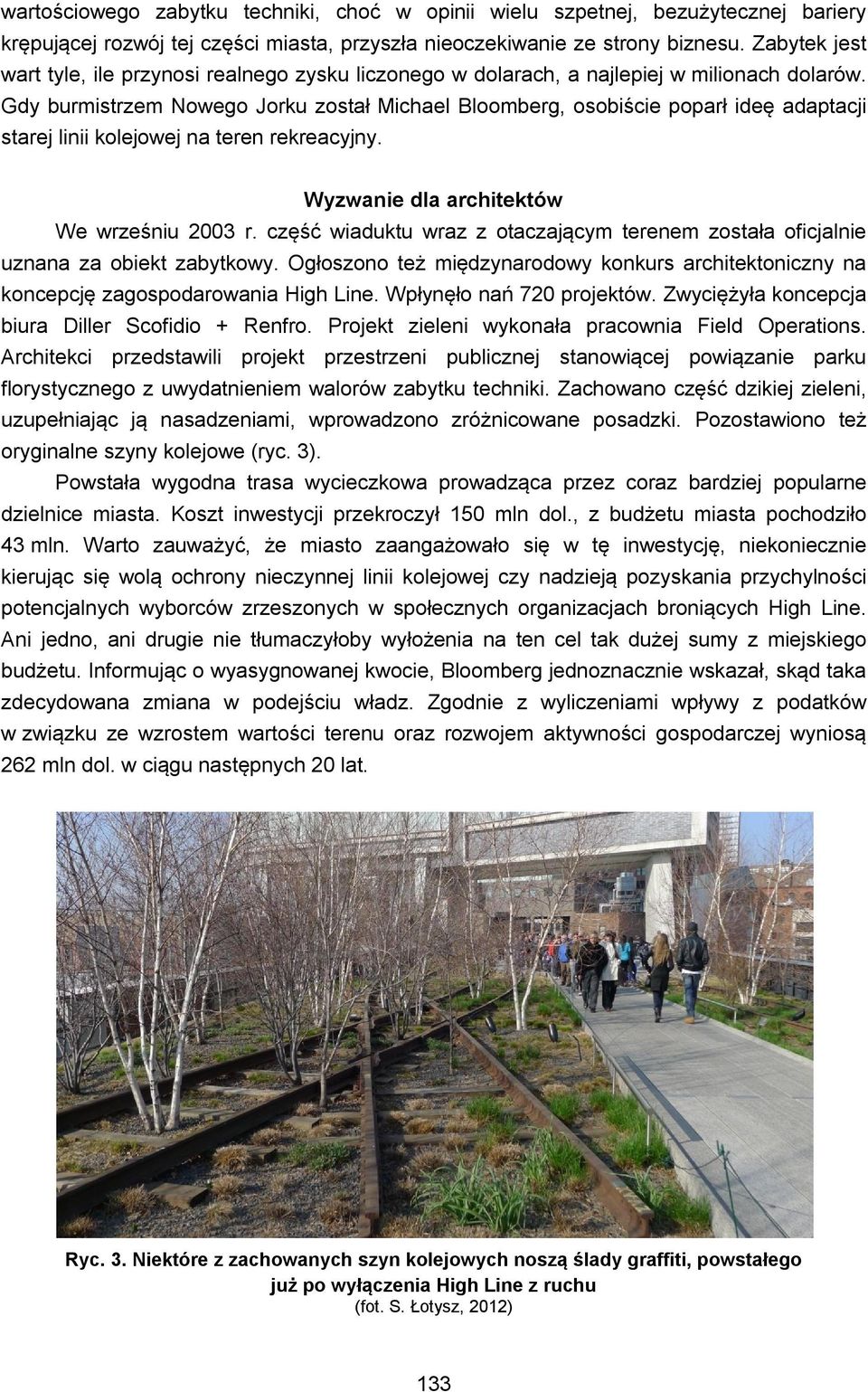 Gdy burmistrzem Nowego Jorku został Michael Bloomberg, osobiście poparł ideę adaptacji starej linii kolejowej na teren rekreacyjny. Wyzwanie dla architektów We wrześniu 2003 r.