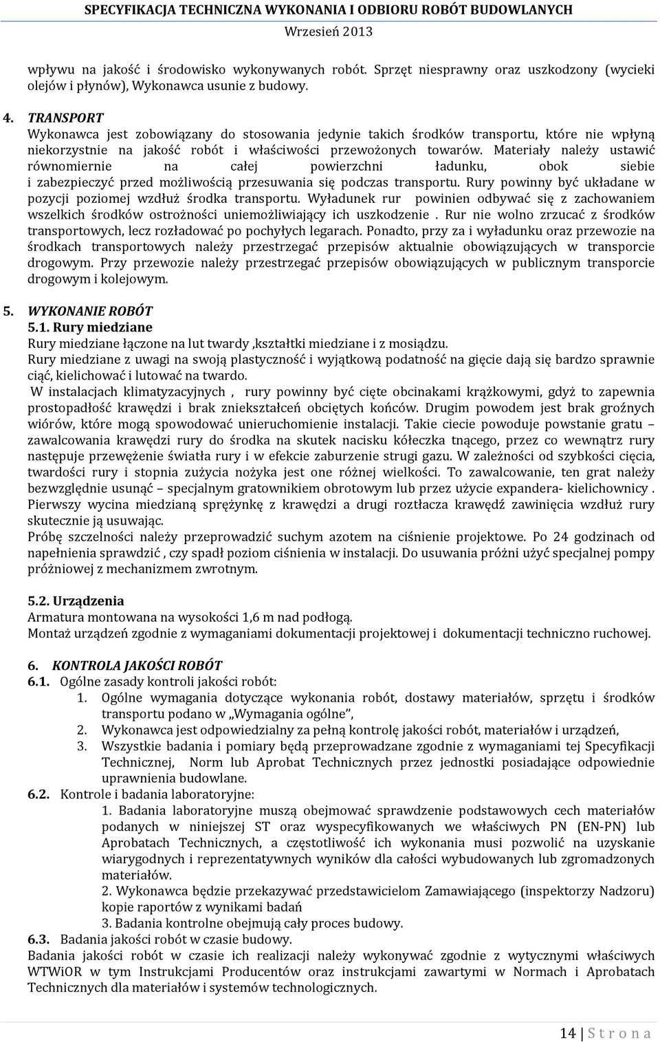 Materiały należy ustawić równomiernie na całej powierzchni ładunku, obok siebie i zabezpieczyć przed możliwością przesuwania się podczas transportu.