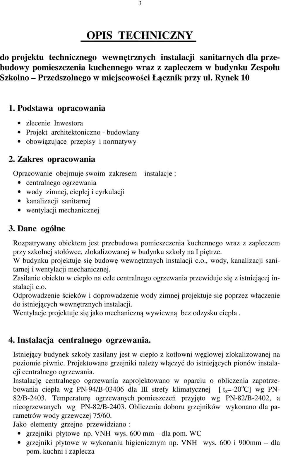 Zakres opracowania Opracowanie obejmuje swoim zakresem instalacje : centralnego ogrzewania wody zimnej, ciepłej i cyrkulacji kanalizacji sanitarnej wentylacji mechanicznej 3.