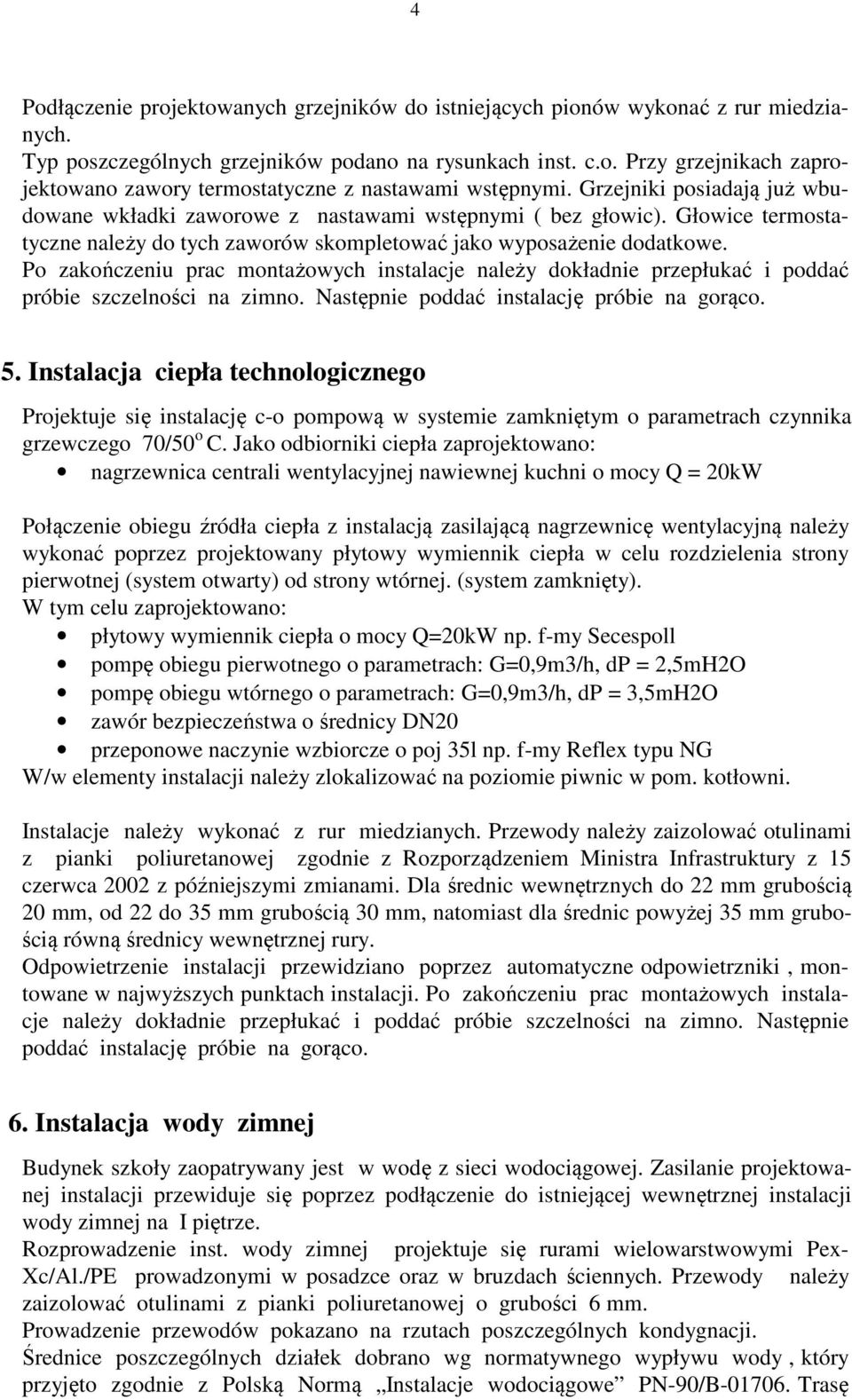 Po zakończeniu prac montażowych instalacje należy dokładnie przepłukać i poddać próbie szczelności na zimno. Następnie poddać instalację próbie na gorąco. 5.