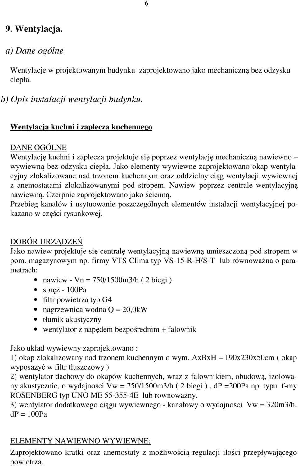 Jako elementy wywiewne zaprojektowano okap wentylacyjny zlokalizowane nad trzonem kuchennym oraz oddzielny ciąg wentylacji wywiewnej z anemostatami zlokalizowanymi pod stropem.