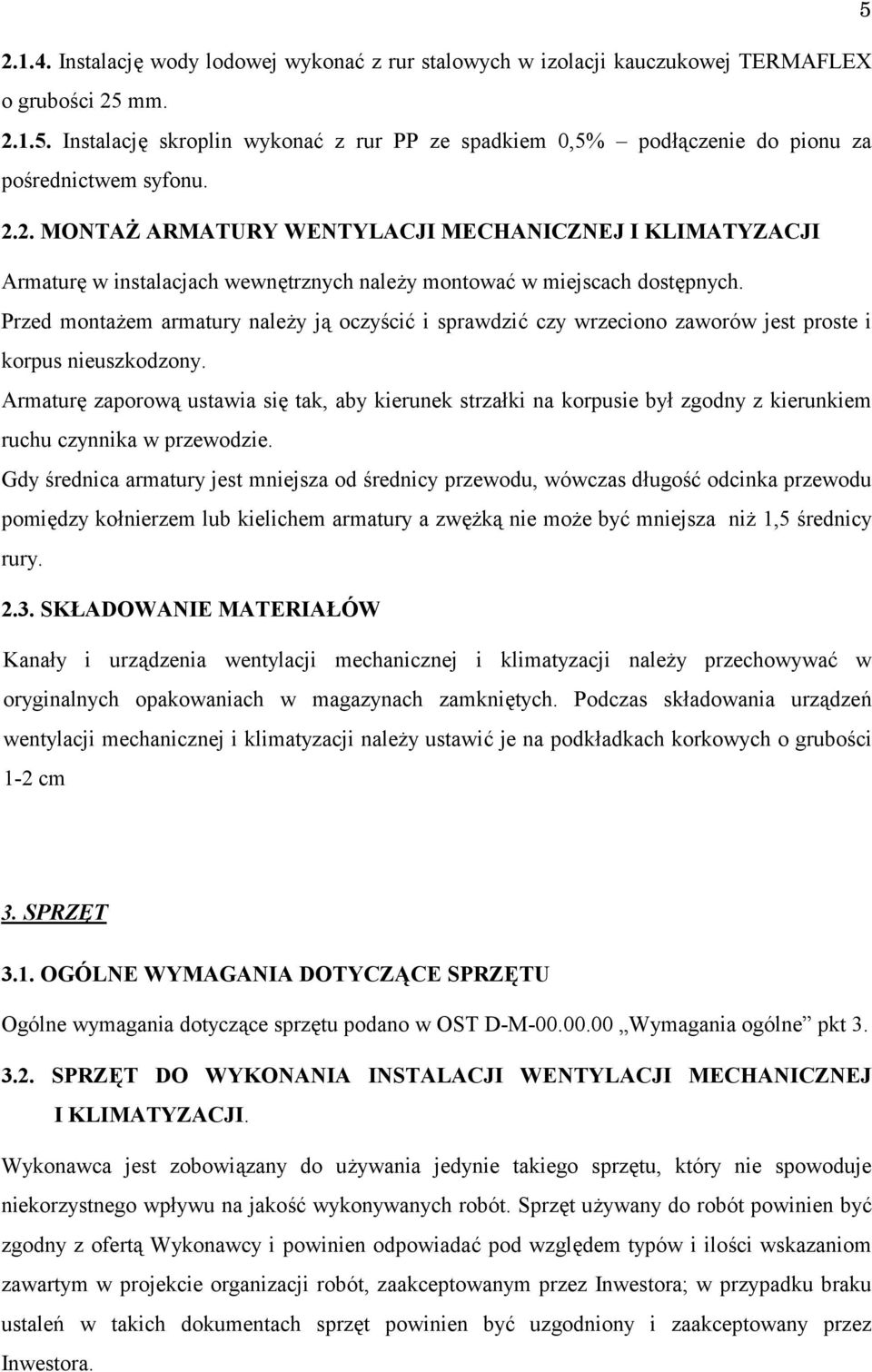 Przed montażem armatury należy ją oczyścić i sprawdzić czy wrzeciono zaworów jest proste i korpus nieuszkodzony.